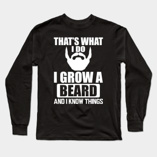 Beard - That' what I do I grow a beard and I know things w Long Sleeve T-Shirt